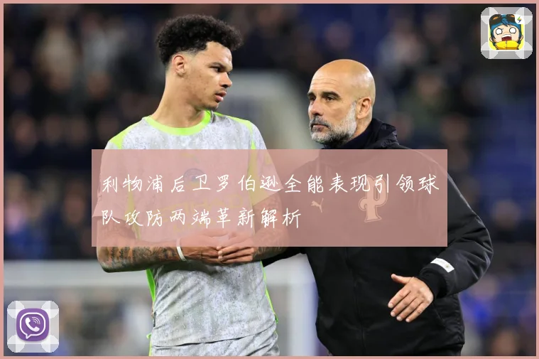 利物浦后卫罗伯逊全能表现引领球队攻防两端革新解析