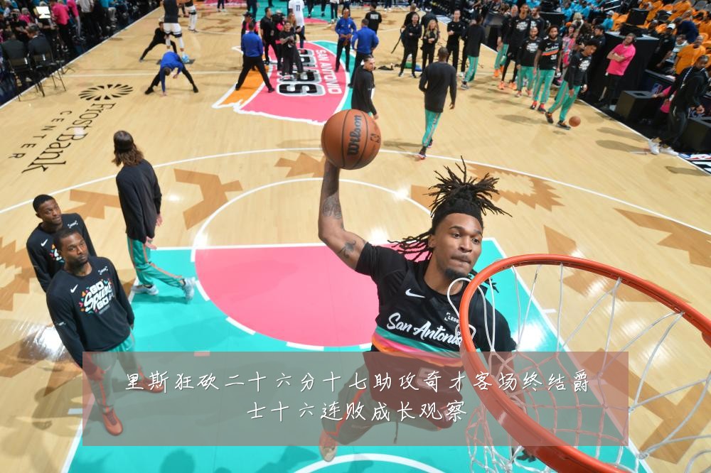 里斯狂砍二十六分十七助攻奇才客场终结爵士十六连败成长观察